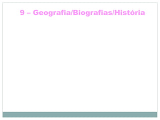 9 – Geografia/Biografias/História
 