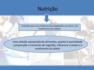 Nutrição 
Contribui para uma melhoria das adaptações ao treino e do rendimento dos atletas 
Uma seleção apropriada de alimentos, quanto à quantidade, composição e momento de ingestão, influencia a saúde e o rendimento do atleta.  