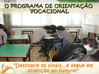 ” Descobre os sinais…e segue em direcção ao futuro!” O PROGRAMA DE ORIENTAÇÃO  VOCACIONAL 