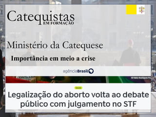 Catequistas
EM FORMAÇÃO
Ministério da Catequese
Importância em meio a crise
 