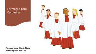 Formação para
Coroinhas
Paróquia Santa Rita de Cássia
Vista Alegre do Alto - SP
 
