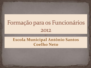 Escola Municipal Antônio Santos
         Coelho Neto
 