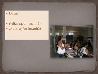  Data:
1º dia: 24/01 (manhã)
2º dia: 25/01 (manhã)