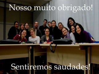 Nosso muito obrigado!




Sentiremos saudades!
 