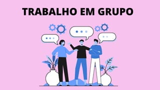 TRABALHO EM GRUPO
 