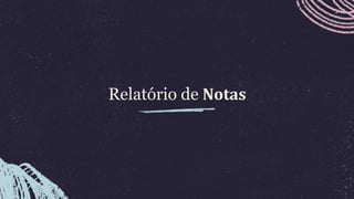 Relatório de Notas
 