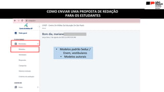 COMO ENVIAR UMA PROPOSTA DE REDAÇÃO
PARA OS ESTUDANTES
• Modelos padrão Seduc /
Enem, vestibulares
• Modelos autorais
 