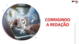 CORRIGINDO
A REDAÇÃO
 