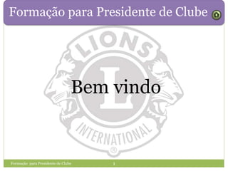Formação para Presidente de Clube
Bem vindo
Formação para Presidente de Clube 1
 