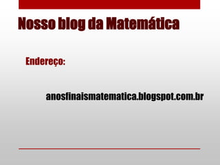 Nosso blog da Matemática

 Endereço:


     anosfinaismatematica.blogspot.com.br
 