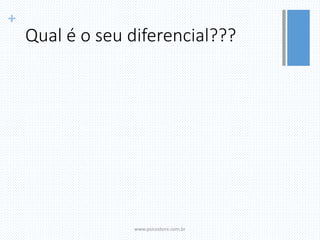+
Qual é o seu diferencial???
www.psicostore.com.br
 