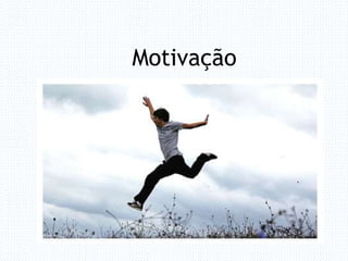 Motivação
 