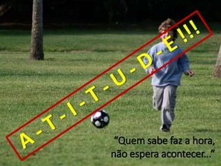 “Quem sabe faz a hora,
não espera acontecer...”
 