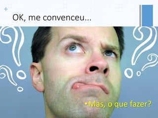 +
OK, me convenceu...
•Mas, o que fazer?
www.psicostore.com.br
 