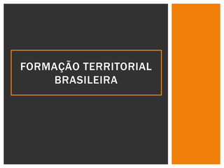 FORMAÇÃO TERRITORIAL
BRASILEIRA

 