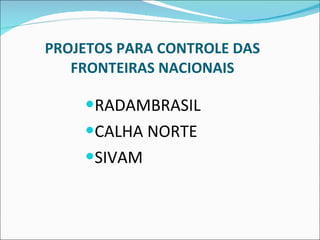PROJETOS PARA CONTROLE DAS FRONTEIRAS NACIONAIS RADAMBRASIL CALHA NORTE SIVAM 