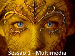 Sessão 1 - Multimédia