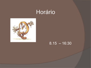 Horário
8.15 – 16:30
 