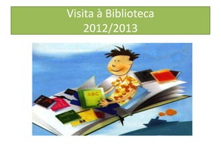 Visita à Biblioteca
    2012/2013
 