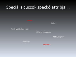 Speciális cuccok speckó attribjai… #ahah #ajax #limit_validation_errors #markup #redirect #theme_wrappers #title_display 