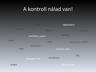 A kontroll nálad van! checkbox checkboxes date fieldset file machine_name managed_file password password_confirm radio radios select tableselect text_format textarea textfield vertical_tabs weight 
