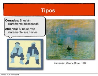Tipos
Tipos
Cerradas: Si están
claramente delimitadas
Abiertas: Si no se ven
claramente sus límites

Impression, Claude Monet, 1872

viernes, 10 de enero de 14

 