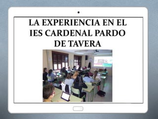 LA EXPERIENCIA EN EL
IES CARDENAL PARDO
DE TAVERA
 