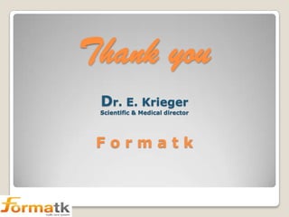 Thank you
Dr. E. Krieger

Scientific & Medical director

Formatk

 
