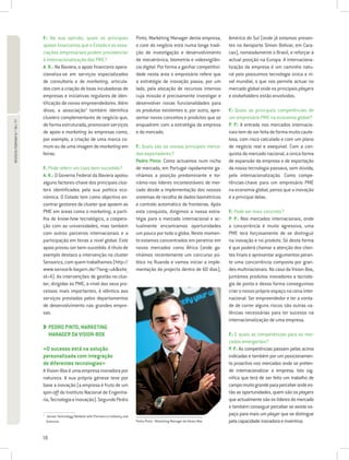 F.: Na sua opinião, quais os principais                        Pinto, Marketing Manager desta empresa,         América do Sul (onde já estamos presen-
                             apoios financeiros que o Estado e as asso-                     o core do negócio está numa longa tradi-        tes no Aeroporto Símon Bolívar, em Cara-
                             ciações empresariais podem providenciar                        ção de investigação e desenvolvimento           cas), nomeadamente o Brasil, e reforçar a
                             à internacionalização das PME?                                 de mecatrónica, biometria e videovigilân-       actual posição na Europa. A internaciona-
                             A. K.: Na Baviera, o apoio financeiro opera-                   cia digital. Por forma a ganhar competitivi-    lização da empresa é um caminho natu-
                             cionaliza-se em serviços especializados                        dade nesta área o empresário refere que         ral pois possuímos tecnologia única a ní-
                             de consultoria e de marketing, articula-                       a estratégia de inovação passa, por um          vel mundial, o que nos permite actuar no
                             dos com a criação de boas incubadoras de                       lado, pela alocação de recursos internos        mercado global onde os principais players
                             empresas e iniciativas regulares de iden-                      cuja missão é precisamente investigar e         e stakeholders estão envolvidos.
                             tificação de novos empreendedores. Além                        desenvolver novas funcionalidades para
                             disso, a associação1 também identifica                         os produtos existentes e, por outro, apre-      F.: Quais as principais competências de
                             clusters complementares de negócio que,                        sentar novos conceitos e produtos que se        um empresário PME na economia global?
REVISTA FORMAR N.º 76 / 77




                             de forma estruturada, promovam serviços                        enquadrem com a estratégia da empresa           P. P.: A entrada nos mercados internacio-
                             de apoio e marketing às empresas como,                         e do mercado.                                   nais tem de ser feita de forma muito caute-
                             por exemplo, a criação de uma marca co-                                                                        losa, com risco calculado e com um plano
                             mum ou de uma imagem de marketing em                           F.: Quais são os vossos principais merca-       de negócio real e exequível. Com a con-
                             feiras.                                                        dos exportadores?                               quista do mercado nacional, a única forma
                                                                                            Pedro Pinto: Como actuamos num nicho            de expansão da empresa e de exportação
                             F.: Pode referir um caso bem-sucedido?                         de mercado, em Portugal rapidamente ga-         da nossa tecnologia passava, sem dúvida,
                             A: K.: O Governo Federal da Baviera apoiou                     nhámos a posição predominante e tor-            pela internacionalização. Como compe-
                             alguns factores-chave dos principais clus-                     námo-nos líderes incontestáveis de mer-         tências-chave para um empresário PME
                             ters identificados pela sua política eco-                      cado desde a implementação dos nossos           na economia global, penso que a inovação
                             nómica. O Estado tem como objectivo en-                        sistemas de recolha de dados biométricos        é a principal delas.
                             contrar gestores de cluster que apoiem as                      e controlo automático de fronteiras. Após
                             PME em áreas como o marketing, a parti-                        esta conquista, dirigimos a nossa estra-        F.: Pode ser mais concreto?
                             lha de know-how tecnológico, a coopera-                        tégia para o mercado internacional e ac-        P. P.: Nos mercados internacionais, onde
                             ção com as universidades, mas também                           tualmente encontramos oportunidades             a concorrência é muito agressiva, uma
                             com outros parceiros internacionais e a                        um pouco por todo o globo. Neste momen-         PME terá forçosamente de se distinguir
                             participação em feiras a nível global. Este                    to estamos concentrados em penetrar em          na inovação e no produto. Só desta forma
                             apoio provou ser bem-sucedido. A título de                     novos mercados como África (onde ga-            é que poderá chamar a atenção dos clien-
                             exemplo destaco a intervenção no cluster                       nhámos recentemente um concurso pú-             tes finais e apresentar argumentos peran-
                             Sensorics, com quem trabalhamos (http://                       blico no Ruanda e vamos iniciar a imple-        te uma concorrência composta por gran-
                             www.sensorik-bayern.de/?lang=uksite_                          mentação do projecto dentro de 60 dias),        des multinacionais. No caso da Vision-Box,
                             id=4). As intervenções de gestão no clus-                                                                      juntámos produtos inovadores a tecnolo-
                             ter, dirigidas às PME, a nível dos seus pro-                                                                   gia de ponta e dessa forma conseguimos
                             cessos mais importantes, é idêntica aos                                                                        criar o nosso próprio espaço na cena inter-
                             serviços prestados pelos departamentos                                                                         nacional. Ser empreendedor e ter a vonta-
                             de desenvolvimento nas grandes empre-                                                                          de de correr alguns riscos são outras va-
                             sas.                                                                                                           lências necessárias para ter sucesso na
                                                                                                                                            internacionalização de uma empresa.
                                  PEDRO PINTO, MARKETING
                                  
                                  MANAGER DA VISION-BOX                                                                                     F.: E quais as competências para os mer-
                                                                                                                                            cados emergentes?
                             «O sucesso está na solução                                                                                     P. P.: As competências passam pelas acima
                             personalizada com integração                                                                                   indicadas e também por um posicionamen-
                             de diferentes tecnologias»                                                                                     to proactivo nos mercados onde se preten-
                             A Vision-Box é uma empresa inovadora por                                                                       de internacionalizar a empresa. Isto sig-
                             natureza. A sua própria génese teve por                                                                        nifica que terá de ser feito um trabalho de
                             base a inovação (a empresa é fruto de um                                                                       campo muito grande para perceber onde es-
                             spin-off do Instituto Nacional de Engenha-                                                                     tão as oportunidades, quem são os players
                             ria, Tecnologia e Inovação). Segundo Pedro                                                                     que actualmente são os líderes do mercado
                                                                                                                                            e também conseguir perceber se existe es-
                             1
                                 Sensor Technology Network with Partners in Industry and
                                                                                                                                            paço para mais um player que se distingue
                                 Sciences.                                                  Pedro Pinto - Marketing Manager da Vision-Box   pela capacidade inovadora e inventiva.


                             18
 