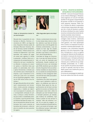 CAIXA 1 – TESTEMUNHOS
                                                                                                                         CENFIM – DESAFIOS NA INDÚSTRIA
                                                                                                                         
                                                                                                                         METALÚRGICA E METALOMECÂNICA
                                                                                                                      O CENFIM – Centro de Formação Profissio-
                                                           Manuela                                    Daniela         nal da Indústria Metalúrgica e Metalome-
                                                           Alves                                      Martins         cânica organizou um curso de nível base,
                                                                                                                      dividido em três grupos e frequentado por
                                                                                                                      69 pessoas oriundas de 50 pequenas e
                                                                                                                      muito pequenas empresas. Neste Cen-
                                                                                                                      tro, a iniciativa foi aberta a empresários
                                                                                                                      e aos principais responsáveis das empre-
                                                                                                                      sas com o intuito de favorecer a partilha
                                                                                                                      de leituras individuais (na caixa 2 poderá
REVISTA FORMAR N.º 76 / 77




                                 «Todos os farmacêuticos deviam fa-        «Não chega saber operar uma máqui-         encontrar os testemunhos de dois dos for-
                                 zer esta formação»                        na»                                        mandos envolvidos nesta iniciativa).
                                                                                                                      Manuel Grilo, director do Centro, elenca as
                                 Manuela Alves é proprietária de uma       «Temos o conhecimento técnico den-         vantagens desta iniciativa, sublinhando
                                 farmácia no Barreiro. Terminou a li-      tro das nossas áreas, temos os clien-      a importância de formar os empresários
                                 cenciatura em 1982 e, ao longo dos        tes, sabemos o que fazer em termos         como gestores, criar maior aproximação
                                 anos, frequentou diversas acções de       operativos mas a nível de gestão não       entre o Centro e as empresas do sector e
                                 formação (Recursos Humanos, Ges-          tínhamos conhecimentos, o que nos          aumentar o interesse pela formação. «Po-
                                 tão de Farmácia, Gestão Contabilísti-     impedia de fazer algo tão simples          tenciamos o seu crescimento enquanto
                                 ca e de Stocks). «Voltava sempre com      como ler o mapa da contabilidade e         gestores e não como empresários. A liga-
                                 vontade de implementar o que tinha        perceber o que estava a correr bem e       ção à formação por si só já é um ganho
                                 aprendido, mas acabava por pegar          mal», afirma Daniela Martins.              muito grande. Sabemos da dificuldade que
                                 em coisas mais urgentes e o tempo         Licenciada em Design de Comunica-          tem havido no nosso país de convencer os
                                 ia passando», confessa. Desta vez, a      ção, é uma das três sócias da Green-       empresários que a formação profissional
                                 componente do acompanhamento in-          plot, um centro de impressão para          é um investimento, não é um custo, com
                                 dividual fez com que o resultado fos-     profissionais. Quando souberam da          interesse para a melhoria da sua compe-
                                 se diferente. A presença do consul-       existência do curso a ser ministrado       titividade, produtividade, etc. É eviden-
                                 tor ajudou-a a identificar áreas que      pelo CECOA, decidiram que uma delas        te que quando uma pessoa está disponí-
                                 podiam ser potenciadas, bem como          teria de o frequentar. Entre os conheci-   vel para vir aprender, mais fácil se torna
                                 a aplicar ferramentas e métodos que       mentos recebidos em sala por Danie-        depois passar esse testemunho para os
                                 vão contribuir para a dinamização da      la e as sessões de acompanhamento          seus colaboradores.»
                                 empresa, o que é importante no mo-        individual, as três conseguiram obter      Em termos de metodologia de trabalho op-
                                 mento que o país vive e no contexto       uma série de mais-valias que já aplica-    tou-se por realizar dez horas de consulto-
                                 da sua localização geográfica: «Num       ram ao seu negócio.
                                 raio de 500 metros somos cinco far-       «Ganhámos uma visão muito grande
                                 mácias.»                                  sobre o que é realmente o nosso ne-
                                 Até agora Manuela Alves diz ter melho-    gócio e os problemas que temos de
                                 rado o relacionamento com fornece-        enfrentar. Nesta época de crise, es-
                                 dores, criando parcerias vantajosas;      pecificamente, tem de haver uma boa
                                 implementou o trabalho por objecti-       gestão de recursos e já fizemos uma
                                 vos à sua equipa de 11 pessoas, com       optimização a esse nível», refere. As
                                 a correspondente atribuição de pré-       alterações que esta formação trouxe
                                 mios; e começou a utilizar ferramen-      à Greenplot passaram, por exemplo,
                                 tas para avaliar a rentabilidade produ-   pela mudança do contabilista, «que
                                 to a produto, o que lhe permite tomar     estava a prestar um mau serviço» à
                                 as melhores decisões de compra. «To-      empresa. «Nós não tínhamos a no-
                                 dos os farmacêuticos deviam ter esta      ção. Foi um ponto de viragem», co-
                                 formação. Sem a parte comercial, as       menta. Na opinião de Daniela Martins,
                                 farmácias não funcionam», refere em       esta é uma acção de formação «que
                                 jeito de conselho aos seus parceiros      faz a diferença» porque «saber operar
                                 de negócio.                               uma máquina não chega».
                                                                                                                      Manuel Grilo - Director do CENFIM



                             6
 