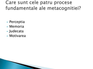    Perceptia
   Memoria
   Judecata
   Motivarea
 