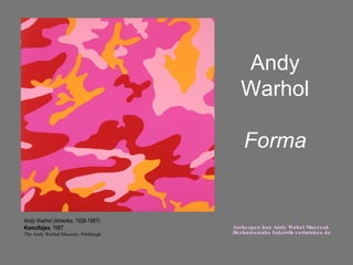 Andy Warhol Forma Andy Warhol (Amerika, 1928-1987)   Kamuflajea , 1987. The Andy Warhol Museum, Pittsburgh Aurkezpen hau Andy Wahol Museoak ,Hezkuntzarako bakarrik sortutakoa da 