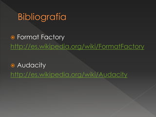  Format Factory 
http://es.wikipedia.org/wiki/FormatFactory 
 Audacity 
http://es.wikipedia.org/wiki/Audacity 

