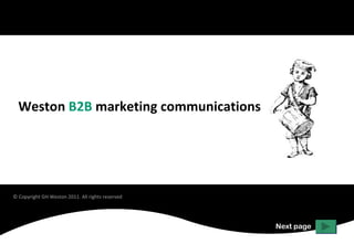 Weston B2B marketing communications




© Copyright GH Weston 2011. All rights reserved




                                                  Next page
 