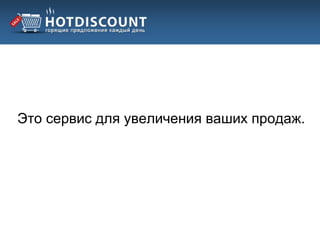 Это сервис для увеличения ваших продаж.
 
