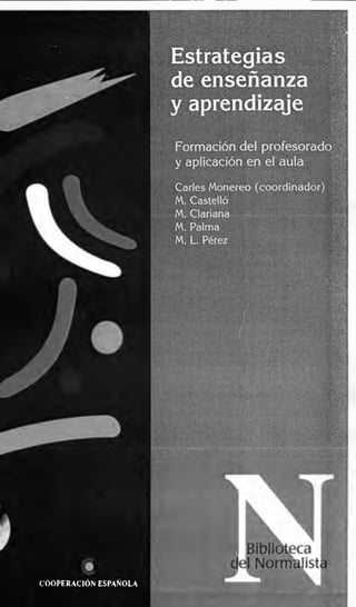 y aprendizaje
Formación del profesorado
y aplicación en el aula
Caries Monereo (coordinador)
M. Castelló
M. Clariana
M. Palma
M. L. Pérez
I 4 ^ > ; -
ii
% lv 5 *'
Ff Ir *-.*
;M:.'¥íí' y U :
.........................
■
I | | | * / *
;
. ■
-■■-v
: ■
COOPERACION ESPAÑOLA
 
