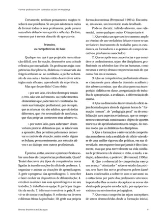 Formar professores em contextos sociais em mudança



     Certamente, nenhum pensamento mágico re-             formação contínua (Perrenoud, 1999 a). Encontra-
solverá esse problema. Se um país não tem os meios        se, em anexo, um inventário mais detalhado.
de formar todos os seus professores, pode parecer               Pode-se discutir, infindavelmente, esse refe-
surrealista defender uma prática reflexiva. De fato,      rencial, como qualquer outro. O importante é:
veremos que é menos absurdo do que parece.                      1. Que exista um que suscite consenso amplo
                                                          ao término de um verdadeiro debate e torne-se um
                      Primeiro,                           verdadeiro instrumento de trabalho para os estu-
                as competências de base                   dantes, os formadores e as pessoas do campo (exe-
                                                          cutivos, professores associados).
      Qualquer um que é que projetado numa situa-               2. Que se apóie em competências e que consi-
ção difícil, sem formação, desenvolve uma atitude         dere os conhecimentos, sejam eles disciplinares, pro-
reflexiva por necessidade. Os professores cujas com-      fissionais ou advindos das ciências humanas, como
petências disciplinares, didáticas e transversais são     recursos a serviço dessas competências mais do que
frágeis arriscam-se, no cotidiano, a perder o domí-       como fins em si mesmos.
nio de sua aula e tentam então desenvolver estra-               3. Que as competências profissionais situem-
tégias mais eficazes, aprendendo da experiência.          se claramente para além do domínio acadêmico
      Mas que desperdício! Com efeito:                    dos saberes a ensinar, que elas abarquem sua trans-
                                                          posição didática em classe, a organização do traba-
        > por um lado, eles descobrem por ensaio
                                                          lho de apropriação, a avaliação, a diferenciação do
   e erro, não sem sofrimento, os conhecimentos
                                                          ensino.
   elementares que poderiam ter construído du-
                                                                4. Que as dimensões transversais do ofício se-
   rante sua formação profissional, por exemplo,
                                                          jam honradas para além de algumas horas de “for-
   que as crianças não são adultos, que são todas
                                                          mação comum”, de “pedagogia geral” ou de sensi-
   diferentes, que têm necessidade de confiança,
                                                          bilização para aspectos relacionais, que os compo-
   que elas próprias constroem seus saberes etc.
                                                          nentes transversais constituam o objeto de aportes
         > por outro lado, para sobreviver, desen-        teóricos e de aprofundamentos em estágio, do mes-
   volvem práticas defensivas que, se não levam           mo modo que as didáticas das disciplinas.
   a aprender, lhes permitem pelo menos conser-                 5. Que a formação e o referencial de competên-
   var o controle da situação; assim sendo, alguns        cias considerem toda a realidade do ofício valendo-
   se fecham, permanentemente, aos métodos ati-           se de uma análise rigorosa das práticas, em sua di-
   vos e ao diálogo com outros profissionais.             versidade, sem esquecer isso que jamais é dito clara-
                                                          mente, mas que pesa terrivelmente na vida cotidia-
      É preciso, então, ancorar a prática reflexiva so-   na de professores e de alunos: o tédio, o medo, a se-
bre uma base de competências profissionais. Quais?        dução, a desordem, o poder etc. (Perrenoud, 1996a).
Tentei descrever dez tipos de competências novas                6. Que o referencial de competências exerça
ligadas às transformações do ofício de professor: 1.      um avanço “otimizador” sobre o estado das práti-
organizar e animar as situações de aprendizagem;          cas, sem fazer dos novos professores pobres kami-
2. gerir o progresso das aprendizagens; 3. conceber       kazes, condenados a sofrerem com o sarcasmo ou
e fazer evoluir os dispositivos de diferenciação; 4.      o ostracismo por parte dos professores veteranos;
envolver os alunos nas suas aprendizagens e no seu        importa dar-lhes os meios de explorar as novas vias
trabalho; 5. trabalhar em equipe; 6. participar da ges-   abertas pela pesquisa em educação, por equipes ino-
tão da escola; 7. informar e envolver os pais; 8. ser-    vadoras ou movimentos pedagógicos.
vir-se de novas tecnologias; 9. enfrentar os deveres            7. Que essas competências sejam susceptíveis
e dilemas éticos da profissão; 10. gerir sua própria      de serem desenvolvidas desde a formação inicial,


Revista Brasileira de Educação                                                                               9
 