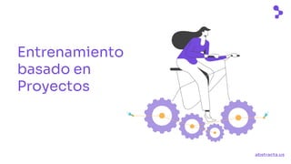 abstracta.us
Entrenamiento
basado en
Proyectos
 