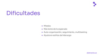 abstracta.us
Dificultades
● Miedos
● Más lento de lo esperado
● Auto-organización, seguimiento, multitasking
● Ajuste en estilos de liderazgo
 