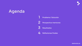 abstracta.us
Agenda
abstracta.us
Problema / Solución
1
2 Perspectiva mentoreo
3 Resultados
4 Reflexiones finales
 