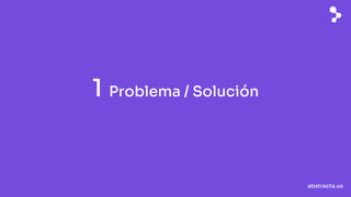 abstracta.us
1 Problema / Solución
 