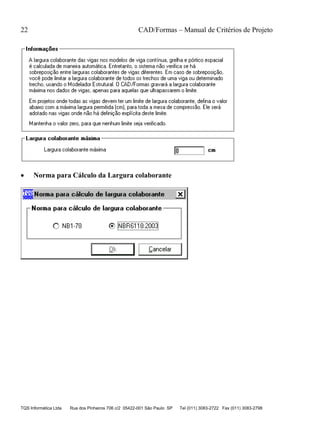 22 CAD/Formas – Manual de Critérios de Projeto
TQS Informática Ltda Rua dos Pinheiros 706 c/2 05422-001 São Paulo SP Tel (011) 3083-2722 Fax (011) 3083-2798
• Norma para Cálculo da Largura colaborante
 