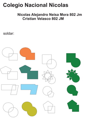 Colegio Nacional Nicolas
Nicolas Alejandro Neisa Mora 802 Jm
Cristian Velasco 802 JM
soldar:
 