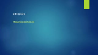 Bibliografia
https://pt.slideshare.net
 