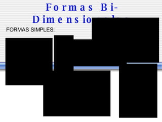 Formas Bi-Dimensionales FORMAS SIMPLES: 