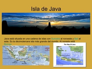 Isla de Java Java está situada en una cadena de islas con  Sumatra  al noroeste y  Bali  al este. Es la décimotercera isla más grande del mundo. Al noreste está  Borneo   
