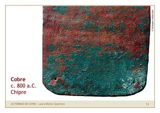 © Schoyen collection
Cobre
c. 800 a.C.
Chipre

AS FORMAS DO LIVRO · Laura Klemz Guerrero   11
 