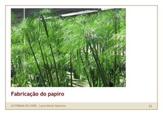 Fabricação do papiro

AS FORMAS DO LIVRO · Laura Klemz Guerrero   23
 