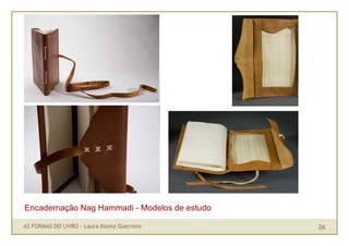 Encadernação Nag Hammadi - Modelos de estudo

AS FORMAS DO LIVRO · Laura Klemz Guerrero      26
 