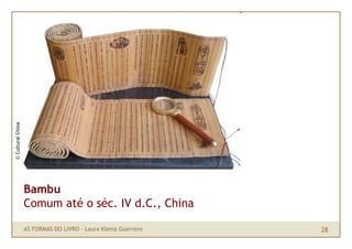 © Cultural China




                   Bambu
                   Comum até o séc. IV d.C., China

                   AS FORMAS DO LIVRO · Laura Klemz Guerrero   28
 